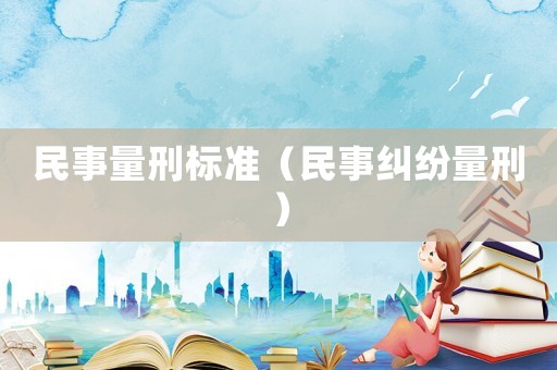 民事量刑標(biāo)準(zhǔn)（民事糾紛量刑）