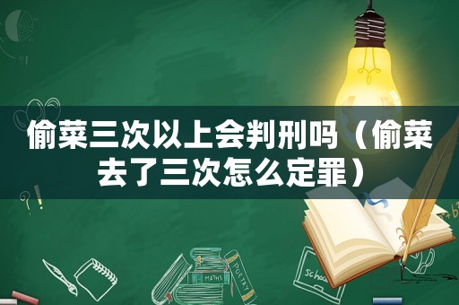偷菜三次以上會判刑嗎（偷菜去了三次怎么定罪）