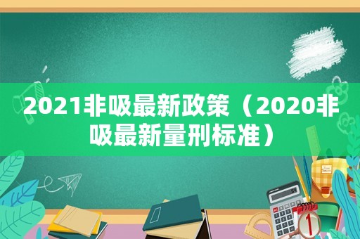 2021非吸最新政策（2020非吸最新量刑標準）