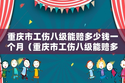 重慶市工傷八級能賠多少錢一個月（重慶市工傷八級能賠多少錢）