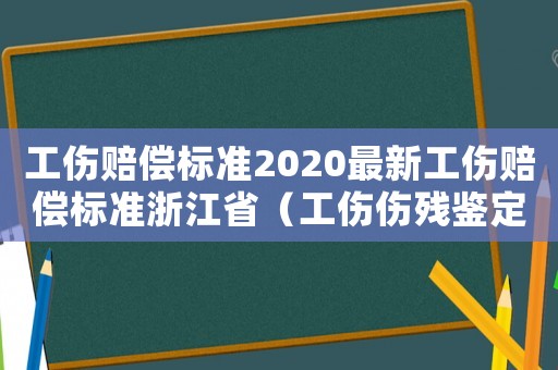 工傷賠償標準2020最新工傷賠償標準浙江?。ü麄麣堣b定賠償標準浙江）