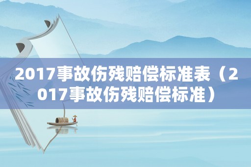 2017事故傷殘賠償標準表（2017事故傷殘賠償標準）