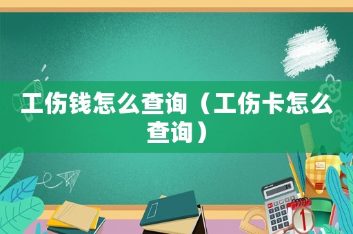 工傷錢怎么查詢（工傷卡怎么查詢）