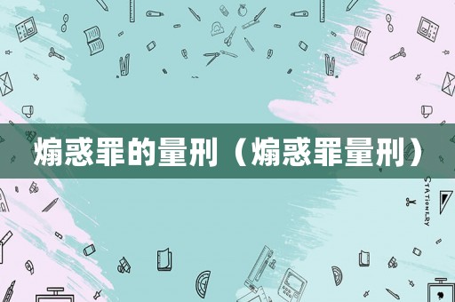 煽惑罪的量刑（煽惑罪量刑）