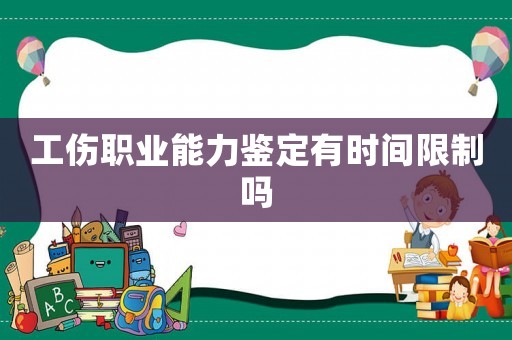 工傷職業(yè)能力鑒定有時間限制嗎