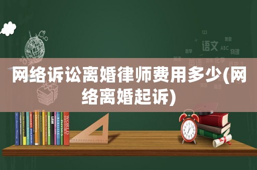 網絡訴訟離婚律師費用多少(網絡離婚起訴)