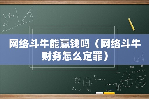 網(wǎng)絡(luò)斗牛能贏錢嗎（網(wǎng)絡(luò)斗牛財(cái)務(wù)怎么定罪）