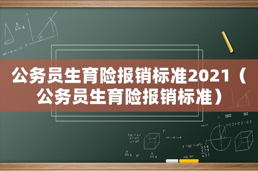 公務員生育險報銷標準2021（公務員生育險報銷標準）