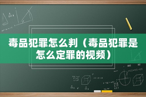 毒品犯罪怎么判（毒品犯罪是怎么定罪的視頻）