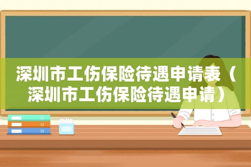 深圳市工傷保險待遇申請表（深圳市工傷保險待遇申請）