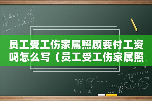 員工受工傷家屬照顧要付工資嗎怎么寫（員工受工傷家屬照顧要付工資嗎）