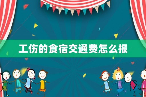 工傷的食宿交通費怎么報
