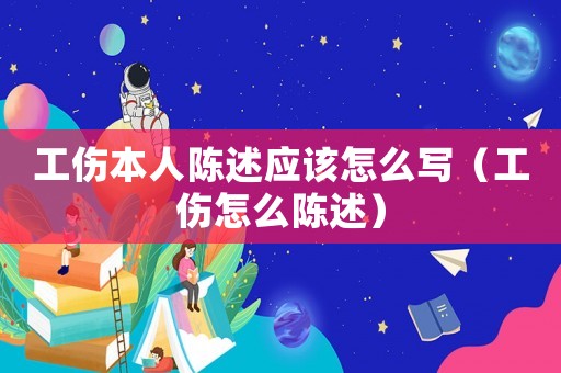 工傷本人陳述應該怎么寫（工傷怎么陳述）