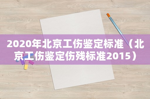 2020年北京工傷鑒定標準（北京工傷鑒定傷殘標準2015）