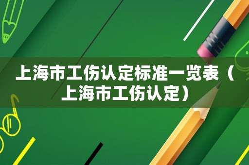 上海市工傷認定標準一覽表（上海市工傷認定）