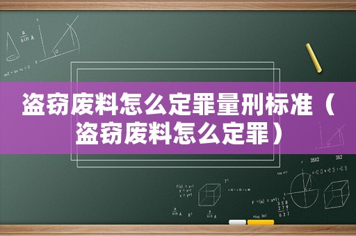 盜竊廢料怎么定罪量刑標準（盜竊廢料怎么定罪）