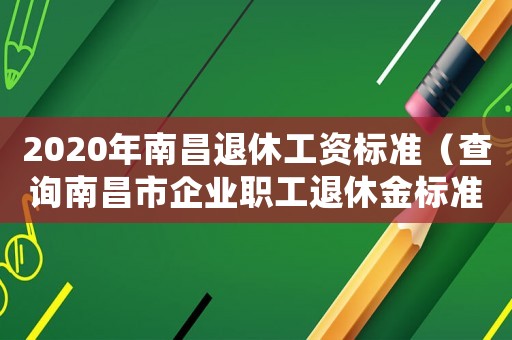2020年南昌退休工資標(biāo)準(zhǔn)（查詢南昌市企業(yè)職工退休金標(biāo)準(zhǔn)）