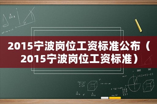 2015寧波崗位工資標(biāo)準(zhǔn)公布（2015寧波崗位工資標(biāo)準(zhǔn)）