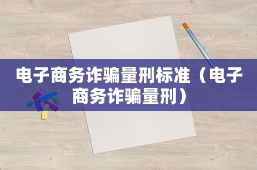 電子商務詐騙量刑標準（電子商務詐騙量刑）