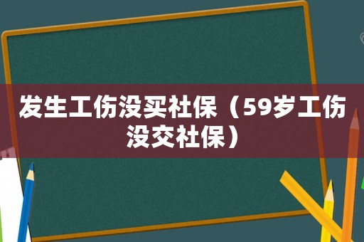 發(fā)生工傷沒買社保（59歲工傷沒交社保）