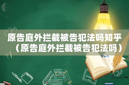原告庭外攔截被告犯法嗎知乎（原告庭外攔截被告犯法嗎）