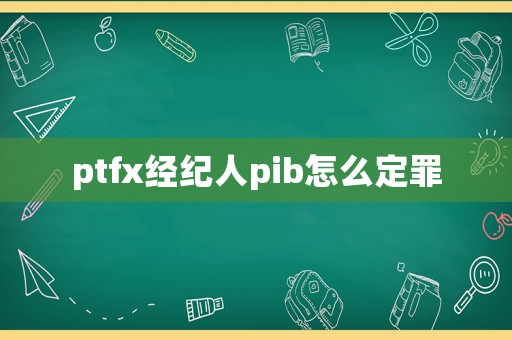 ptfx經紀人pib怎么定罪