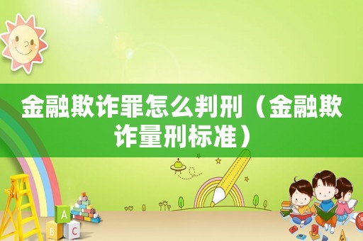 金融欺詐罪怎么判刑（金融欺詐量刑標準）