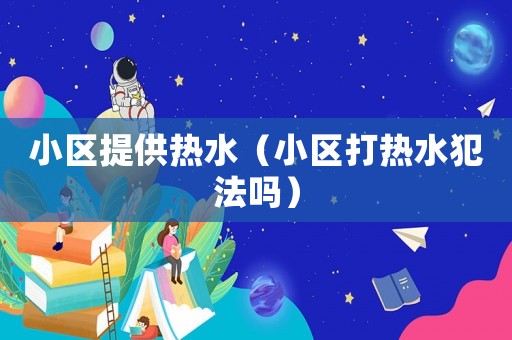 小區提供熱水（小區打熱水犯法嗎）