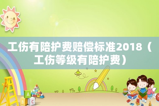 工傷有陪護費賠償標準2018（工傷等級有陪護費）