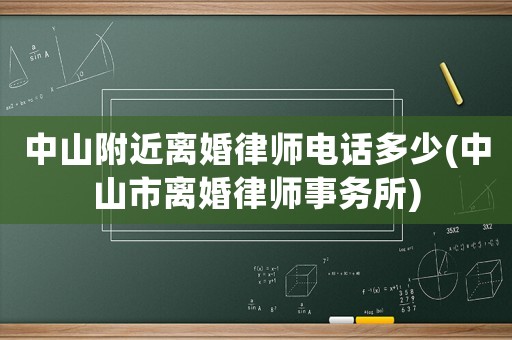 中山附近離婚律師電話多少(中山市離婚律師事務(wù)所)