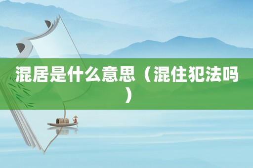 混居是什么意思（混住犯法嗎）