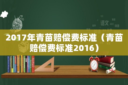 2017年青苗賠償費標準（青苗賠償費標準2016）