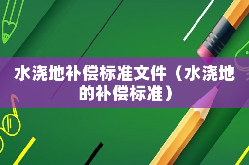 水澆地補償標準文件（水澆地的補償標準）