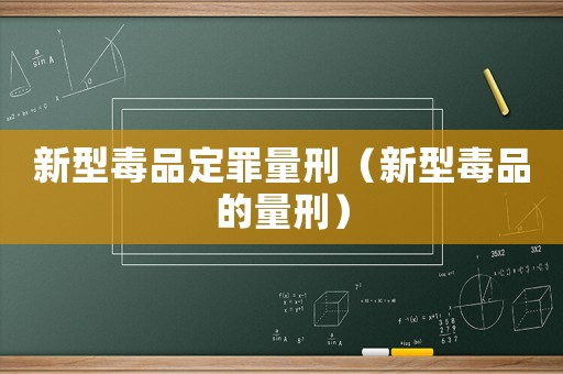 新型毒品定罪量刑（新型毒品的量刑）