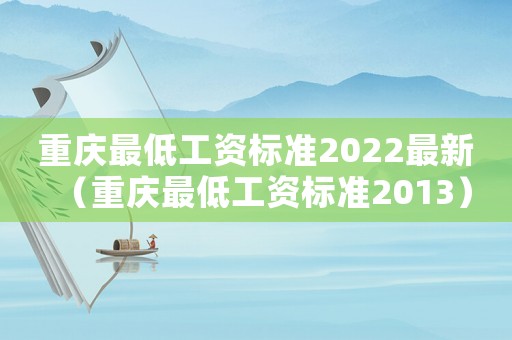 重慶最低工資標準2022最新（重慶最低工資標準2013）