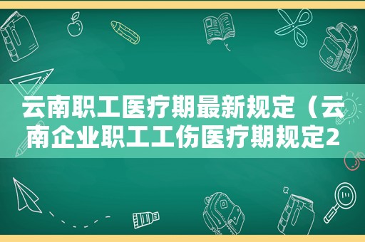 云南職工醫療期最新規定（云南企業職工工傷醫療期規定2015）