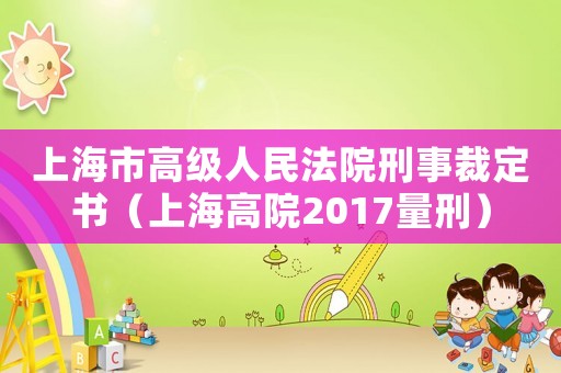 上海市高級人民法院刑事裁定書（上海高院2017量刑）