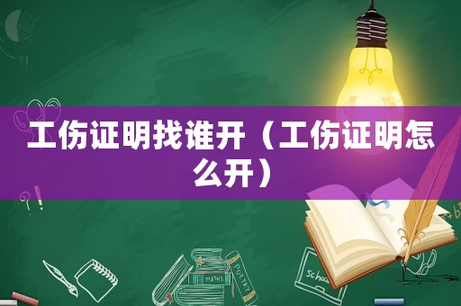 工傷證明找誰開（工傷證明怎么開）