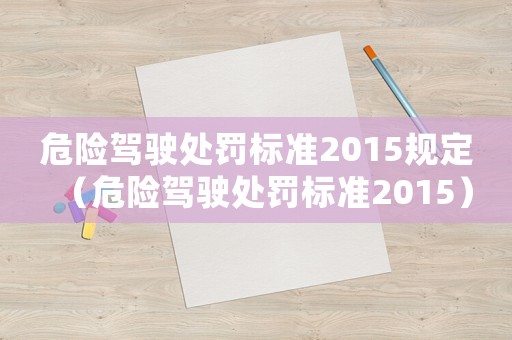 危險駕駛處罰標準2015規定（危險駕駛處罰標準2015）