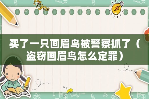 買了一只畫眉鳥被警察抓了（盜竊畫眉鳥怎么定罪）