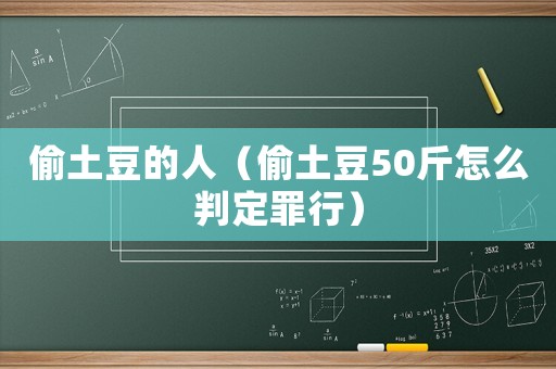 偷土豆的人（偷土豆50斤怎么判定罪行）