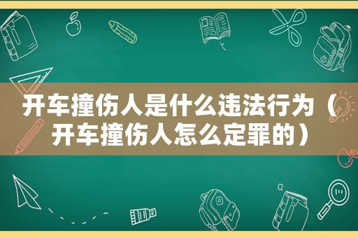 開車撞傷人是什么違法行為（開車撞傷人怎么定罪的）