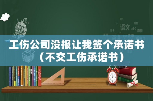 工傷公司沒報讓我簽個承諾書（不交工傷承諾書）