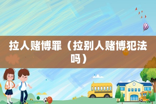 拉人賭博罪（拉別人賭博犯法嗎）