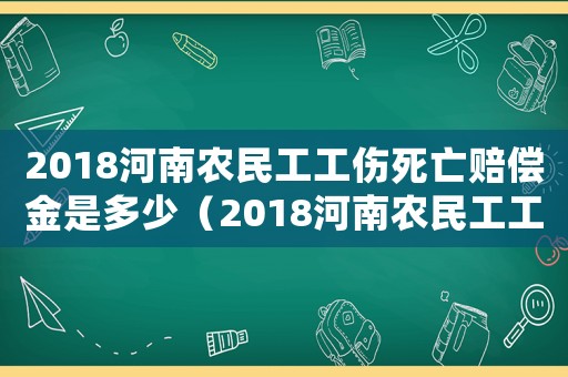 2018河南農民工工傷死亡賠償金是多少（2018河南農民工工傷死亡賠償金）