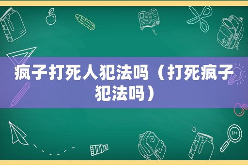 瘋子打死人犯法嗎（打死瘋子犯法嗎）