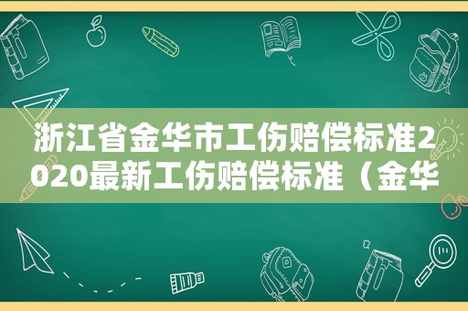 浙江省金華市工傷賠償標(biāo)準(zhǔn)2020最新工傷賠償標(biāo)準(zhǔn)（金華工傷基本工資）