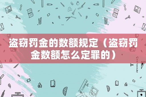 盜竊罰金的數(shù)額規(guī)定（盜竊罰金數(shù)額怎么定罪的）