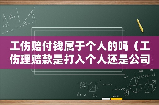 工傷賠付錢屬于個人的嗎（工傷理賠款是打入個人還是公司）