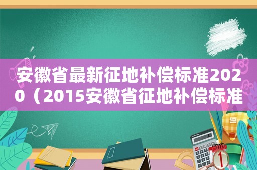 安徽省最新征地補償標準2020（2015安徽省征地補償標準）